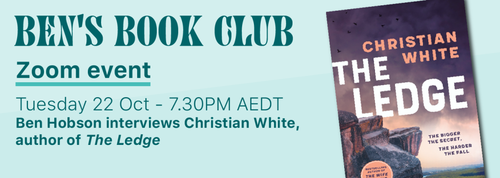 Ben’s Book Club October promotional graphic showing the October book club details, including the cover of The Ledge by Christian White. Text reads: Ben's book club. Zoom event. Tuesday 22 October, 7:30 pm AEDT. Ben Hobson interviews Christian White, author of The Ledge.