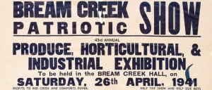 A poster. it reads: " Bream creek patriotic show. 43rd annual produce horticultural, & industrial exhibition. to be held in the bream creek hall, on Saturday, 26th April, 1941. profits to red cross and comforts funds. help the show and help our boys."