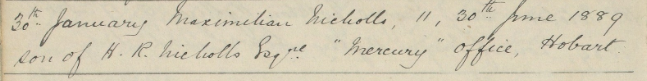 An excerpt from a admission register for Max Nicholls. Text reads: "30th January Maxamillian Nicholls, 11, 30th june 1889. Son of H. R. Nicholls "Mercury" office hobart.