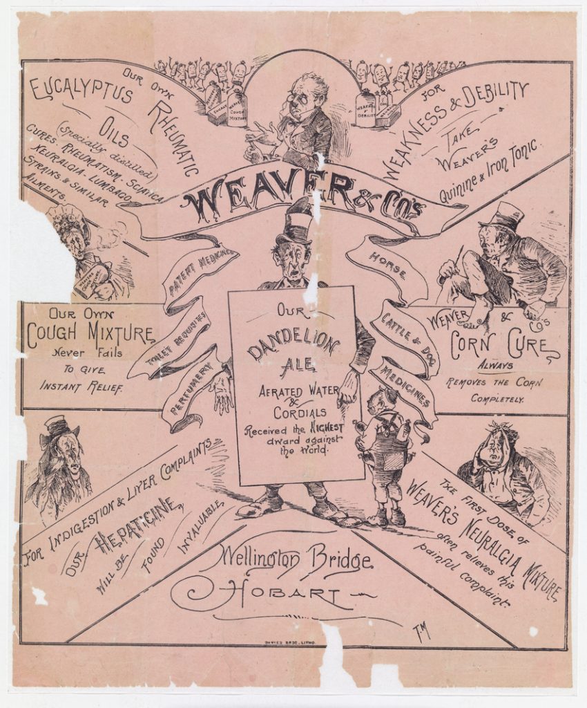 An advertisement poster for Weaver and Co. It reads: "Weaver & Co’s patent medicines Toilet requisites perfumery. Horse cattle & Dog Medicines Our dandelion ale, Aerated water & Cordials received the highest award against the world. Top left reads: our oyyn Eucalyptus Rheumatic oils, (specially distilled), Cures. Rheumatism. Sciatica. Neuralgia – lumbago strains & Similar ailments Centre left reads: our oyyn cough mixture never fails to give instant relief Bottom left reads: For indigestion & Liver complaints Top right reads: For weakness & Debility take weaver’s quinine & Iron tonic Centre right reads: Weaver & Co’s Corn Cure always removes the corn completely Bottom right reads: txe first dose of weaver’s neuralgia mixture often relieves this painful complaint."